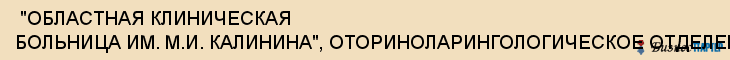  "ОБЛАСТНАЯ КЛИНИЧЕСКАЯ БОЛЬНИЦА ИМ. М.И. КАЛИНИНА", ОТОРИНОЛАРИНГОЛОГИЧЕСКОЕ ОТДЕЛЕНИЕ , Самара