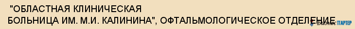  "ОБЛАСТНАЯ КЛИНИЧЕСКАЯ БОЛЬНИЦА ИМ. М.И. КАЛИНИНА", ОФТАЛЬМОЛОГИЧЕСКОЕ ОТДЕЛЕНИЕ , Самара