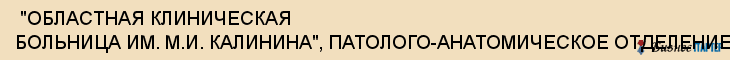  "ОБЛАСТНАЯ КЛИНИЧЕСКАЯ БОЛЬНИЦА ИМ. М.И. КАЛИНИНА", ПАТОЛОГО-АНАТОМИЧЕСКОЕ ОТДЕЛЕНИЕ , Самара
