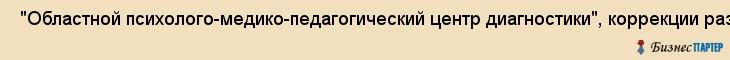  "Областной психолого-медико-педагогический центр диагностики", коррекции развития детей дошкольного и школьного возрастов, гу , Самара
