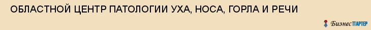  ОБЛАСТНОЙ ЦЕНТР ПАТОЛОГИИ УХА, НОСА, ГОРЛА И РЕЧИ , Самара