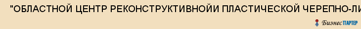  "ОБЛАСТНОЙ ЦЕНТР РЕКОНСТРУКТИВНОЙИ ПЛАСТИЧЕСКОЙ ЧЕРЕПНО-ЛИЦЕВОЙ ХИРУРГИИ ", (ДЛЯ ВЗРОСЛЫХ) , Самара