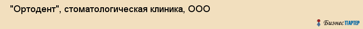  "Ортодент", стоматологическая клиника, ООО , Самара