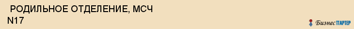  РОДИЛЬНОЕ ОТДЕЛЕНИЕ, МСЧ N17 , Самара