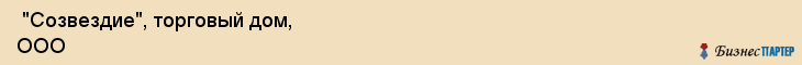  "Созвездие", торговый дом, ООО , Самара