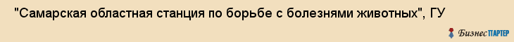  "Самарская областная станция по борьбе с болезнями животных", ГУ , Самара
