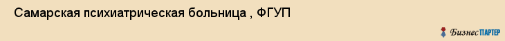  Самарская психиатрическая больница , ФГУП , Самара