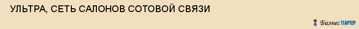 УЛЬТРА, СЕТЬ САЛОНОВ СОТОВОЙ СВЯЗИ , Самара