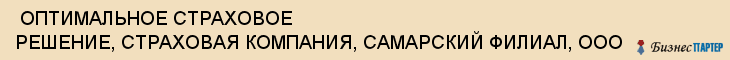  ОПТИМАЛЬНОЕ СТРАХОВОЕ РЕШЕНИЕ, СТРАХОВАЯ КОМПАНИЯ, САМАРСКИЙ ФИЛИАЛ, ООО , Самара