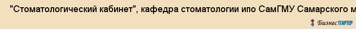  "Стоматологический кабинет", кафедра стоматологии ипо СамГМУ Самарского медицинского университета , Самара