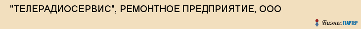  "ТЕЛЕРАДИОСЕРВИС", РЕМОНТНОЕ ПРЕДПРИЯТИЕ, ООО , Самара