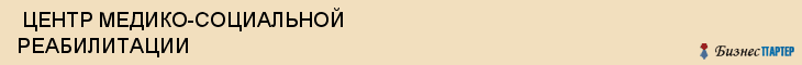 ЦЕНТР МЕДИКО-СОЦИАЛЬНОЙ РЕАБИЛИТАЦИИ , Самара