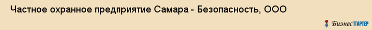  Частное охранное предприятие Самара - Безопасность, ООО , Самара