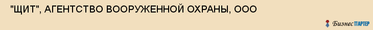  "ЩИТ", АГЕНТСТВО ВООРУЖЕННОЙ ОХРАНЫ, ООО , Самара