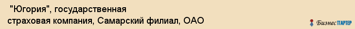  "Югория", государственная страховая компания, Самарский филиал, ОАО , Самара