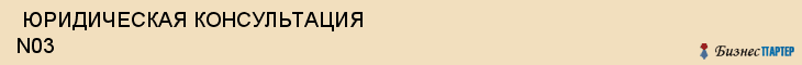  ЮРИДИЧЕСКАЯ КОНСУЛЬТАЦИЯ N03 , Самара