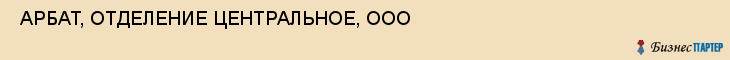  АРБАТ, ОТДЕЛЕНИЕ ЦЕНТРАЛЬНОЕ, ООО , Самара