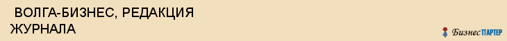  ВОЛГА-БИЗНЕС, РЕДАКЦИЯ ЖУРНАЛА , Самара