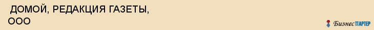  ДОМОЙ, РЕДАКЦИЯ ГАЗЕТЫ, ООО , Самара