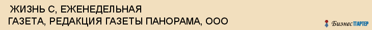  ЖИЗНЬ С, ЕЖЕНЕДЕЛЬНАЯ ГАЗЕТА, РЕДАКЦИЯ ГАЗЕТЫ ПАНОРАМА, ООО , Самара