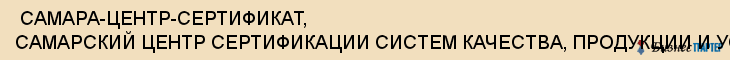  САМАРА-ЦЕНТР-СЕРТИФИКАТ, САМАРСКИЙ ЦЕНТР СЕРТИФИКАЦИИ СИСТЕМ КАЧЕСТВА, ПРОДУКЦИИ И УСЛУГ, АНО , Самара