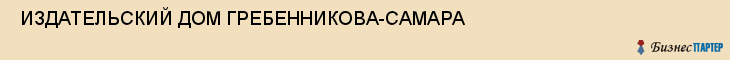 ИЗДАТЕЛЬСКИЙ ДОМ ГРЕБЕННИКОВА-САМАРА , Самара