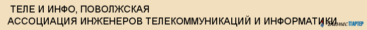  ТЕЛЕ И ИНФО, ПОВОЛЖСКАЯ АССОЦИАЦИЯ ИНЖЕНЕРОВ ТЕЛЕКОММУНИКАЦИЙ И ИНФОРМАТИКИ , Самара