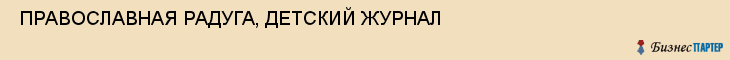  ПРАВОСЛАВНАЯ РАДУГА, ДЕТСКИЙ ЖУРНАЛ , Самара