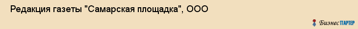  Редакция газеты "Самарская площадка", ООО , Самара