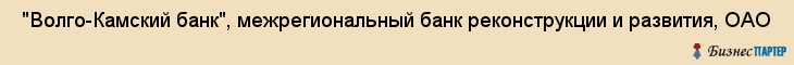  "Волго-Камский банк", межрегиональный банк реконструкции и развития, ОАО , Самара