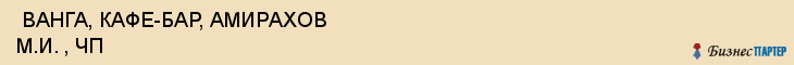  ВАНГА, КАФЕ-БАР, АМИРАХОВ М.И. , ЧП , Самара
