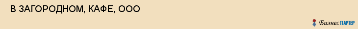  В ЗАГОРОДНОМ, КАФЕ, ООО , Самара
