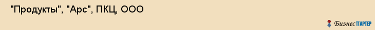  "Продукты", "Арс", ПКЦ, ООО , Самара
