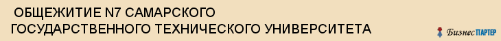  ОБЩЕЖИТИЕ N7 САМАРСКОГО ГОСУДАРСТВЕННОГО ТЕХНИЧЕСКОГО УНИВЕРСИТЕТА , Самара