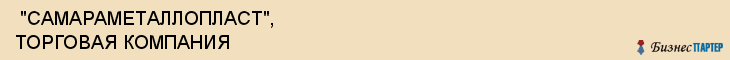  "САМАРАМЕТАЛЛОПЛАСТ", ТОРГОВАЯ КОМПАНИЯ , Самара