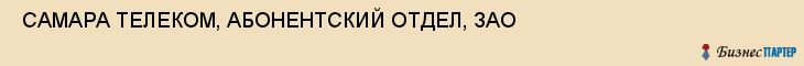  САМАРА ТЕЛЕКОМ, АБОНЕНТСКИЙ ОТДЕЛ, ЗАО , Самара