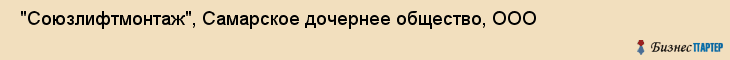  "Союзлифтмонтаж", Самарское дочернее общество, ООО , Самара