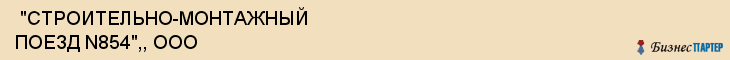 "СТРОИТЕЛЬНО-МОНТАЖНЫЙ ПОЕЗД N854",, ООО , Самара
