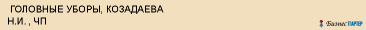  ГОЛОВНЫЕ УБОРЫ, КОЗАДАЕВА Н.И. , ЧП , Самара