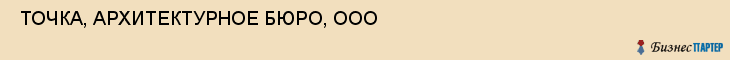  ТОЧКА, АРХИТЕКТУРНОЕ БЮРО, ООО , Самара