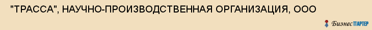  "ТРАССА", НАУЧНО-ПРОИЗВОДСТВЕННАЯ ОРГАНИЗАЦИЯ, ООО , Самара