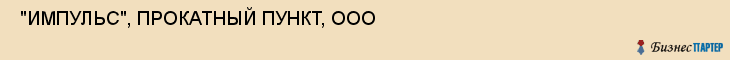  "ИМПУЛЬС", ПРОКАТНЫЙ ПУНКТ, ООО , Самара