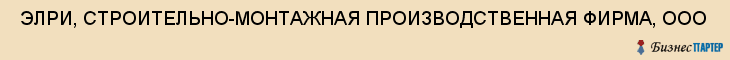  ЭЛРИ, СТРОИТЕЛЬНО-МОНТАЖНАЯ ПРОИЗВОДСТВЕННАЯ ФИРМА, ООО , Самара