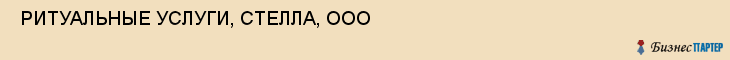  РИТУАЛЬНЫЕ УСЛУГИ, СТЕЛЛА, ООО , Самара
