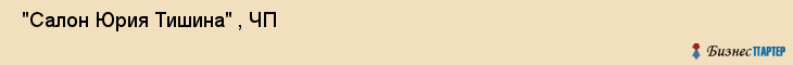  "Салон Юрия Тишина" , ЧП , Самара