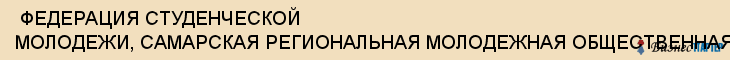  ФЕДЕРАЦИЯ СТУДЕНЧЕСКОЙ МОЛОДЕЖИ, САМАРСКАЯ РЕГИОНАЛЬНАЯ МОЛОДЕЖНАЯ ОБЩЕСТВЕННАЯ ОРГАНИЗАЦИЯ, ОО , Самара
