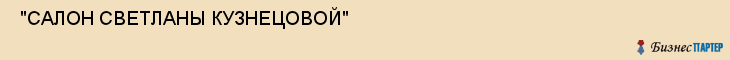  "САЛОН СВЕТЛАНЫ КУЗНЕЦОВОЙ" , Самара