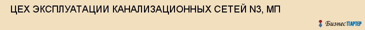  ЦЕХ ЭКСПЛУАТАЦИИ КАНАЛИЗАЦИОННЫХ СЕТЕЙ N3, МП , Самара