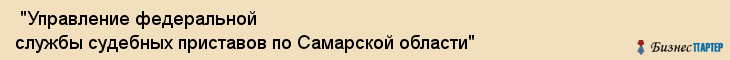 "Управление федеральной службы судебных приставов по Самарской области" , Самара