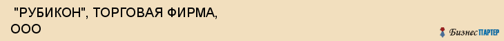  "РУБИКОН", ТОРГОВАЯ ФИРМА, ООО , Самара